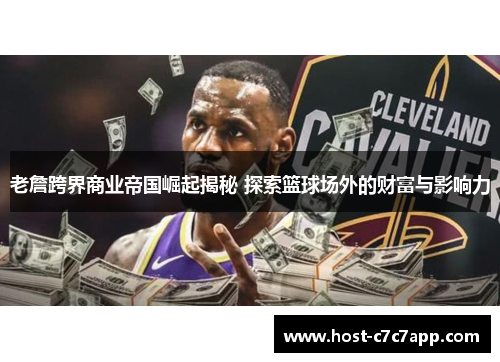老詹跨界商业帝国崛起揭秘 探索篮球场外的财富与影响力