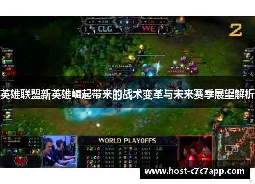 英雄联盟新英雄崛起带来的战术变革与未来赛季展望解析