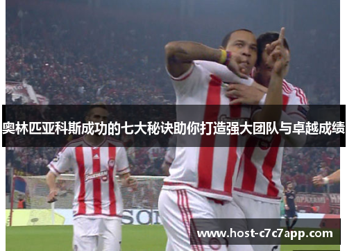奥林匹亚科斯成功的七大秘诀助你打造强大团队与卓越成绩