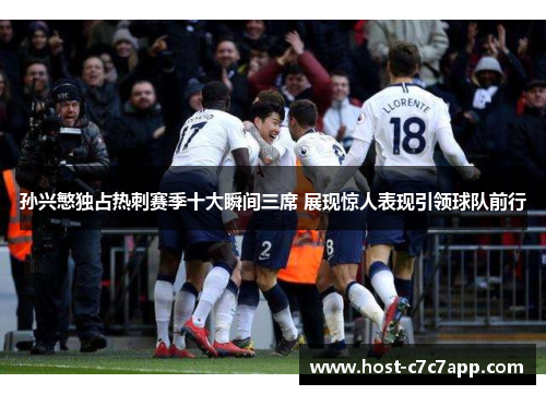 孙兴慜独占热刺赛季十大瞬间三席 展现惊人表现引领球队前行