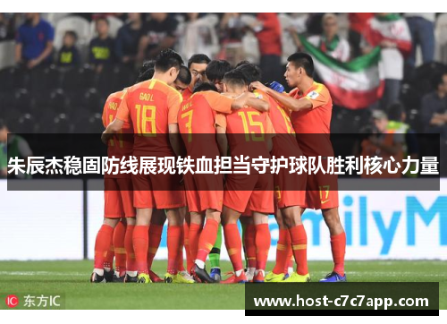 朱辰杰稳固防线展现铁血担当守护球队胜利核心力量